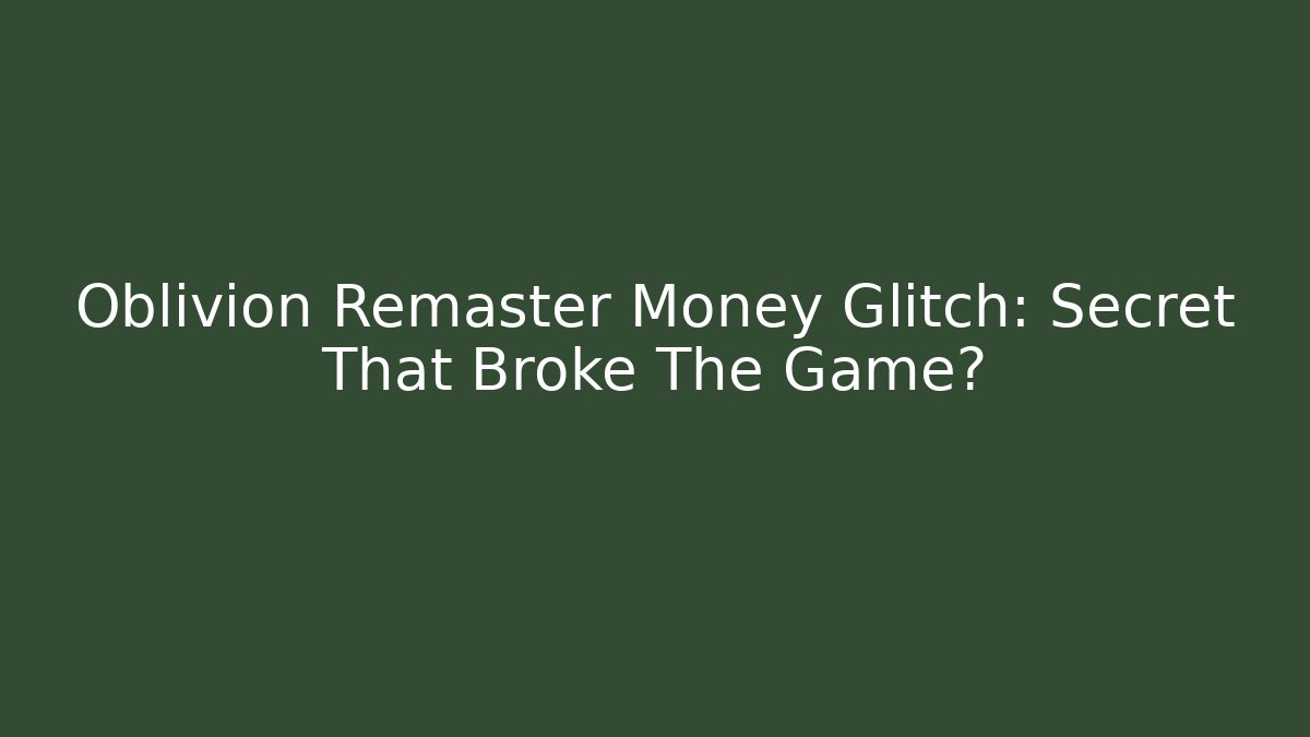 Oblivion Remaster Money Glitch: Secret That Broke The Game?