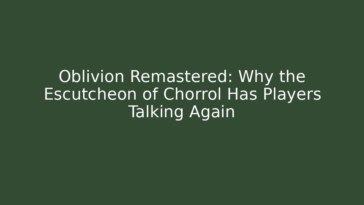 Oblivion Remastered: Why the Escutcheon of Chorrol Has Players Talking Again