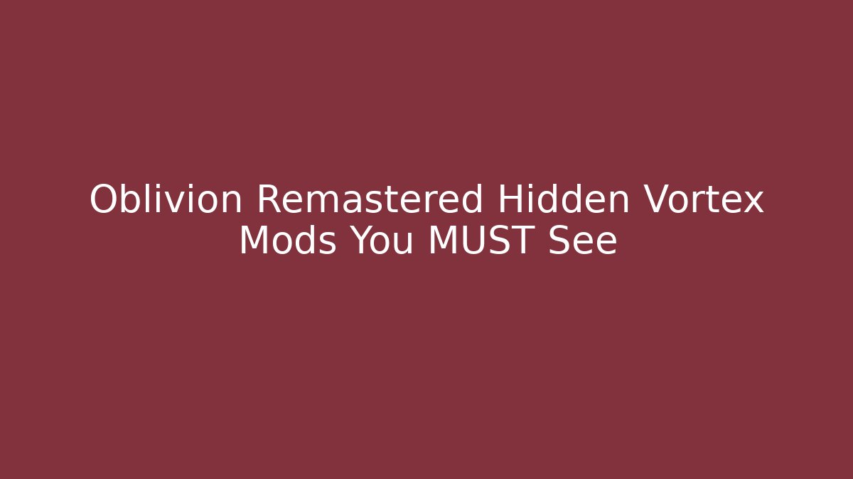 Oblivion Remastered Hidden Vortex Mods You MUST See