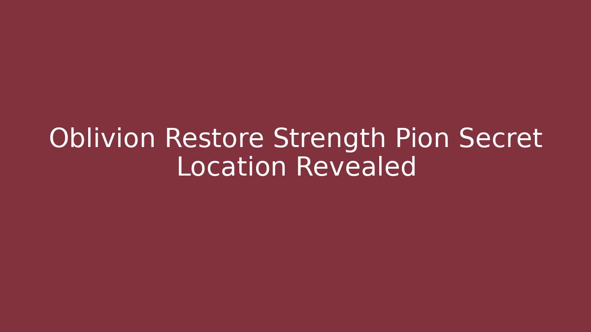 Oblivion Restore Strength Pion Secret Location Revealed
