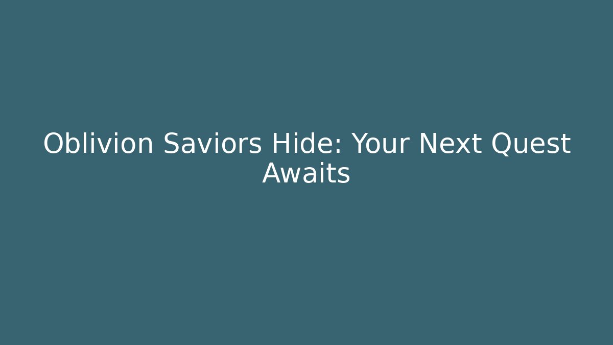Oblivion Saviors Hide: Your Next Quest Awaits