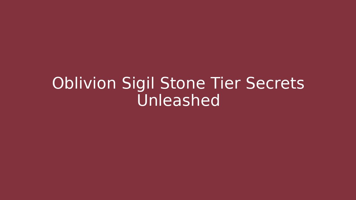 Oblivion Sigil Stone Tier Secrets Unleashed