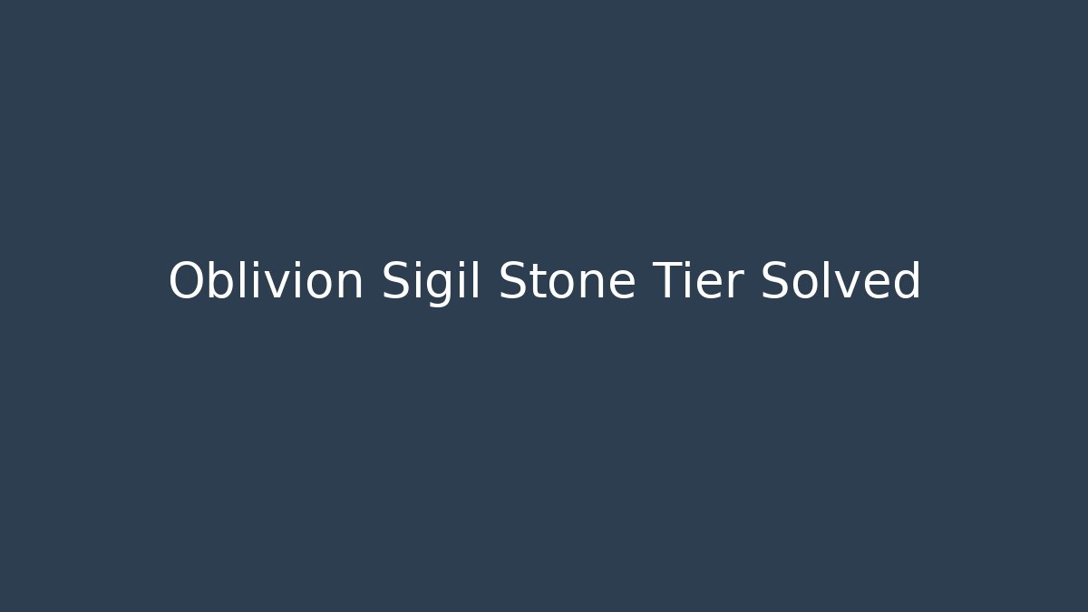 Oblivion Sigil Stone Tier Solved