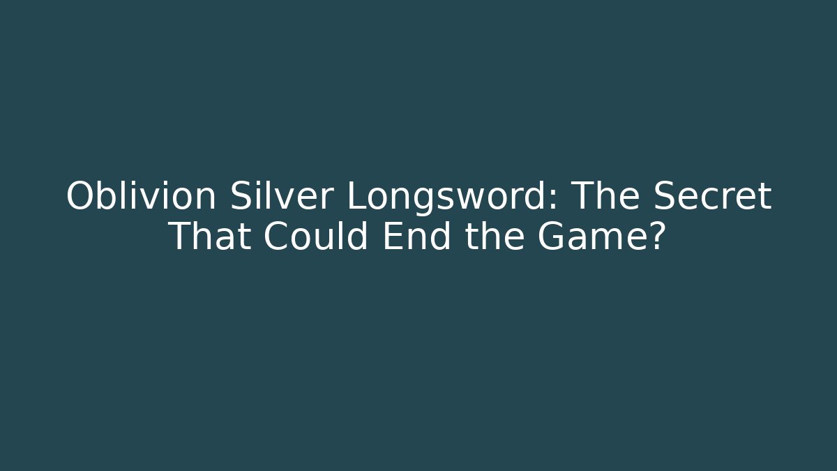 Oblivion Silver Longsword: The Secret That Could End the Game? - Felix Cat Insurance