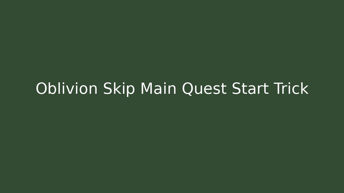 Oblivion Skip Main Quest Start Trick