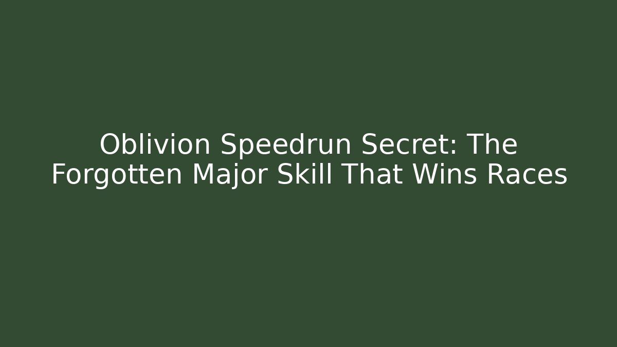 Oblivion Speedrun Secret: The Forgotten Major Skill That Wins Races