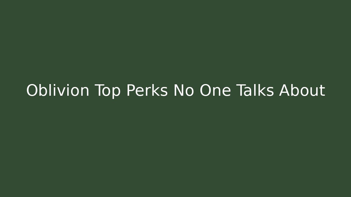 Oblivion Top Perks No One Talks About