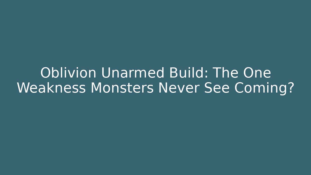 Oblivion Unarmed Build: The One Weakness Monsters Never See Coming? - Felix Cat Insurance