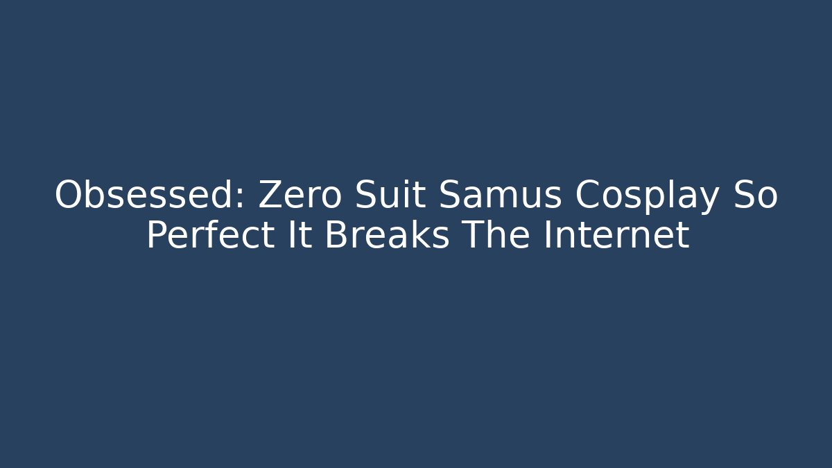 Obsessed: Zero Suit Samus Cosplay So Perfect It Breaks The Internet - Felix Cat Insurance