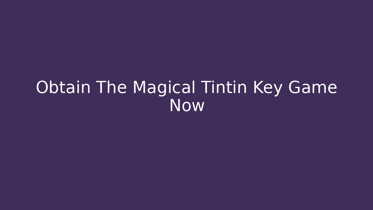 Obtain The Magical Tintin Key Game Now