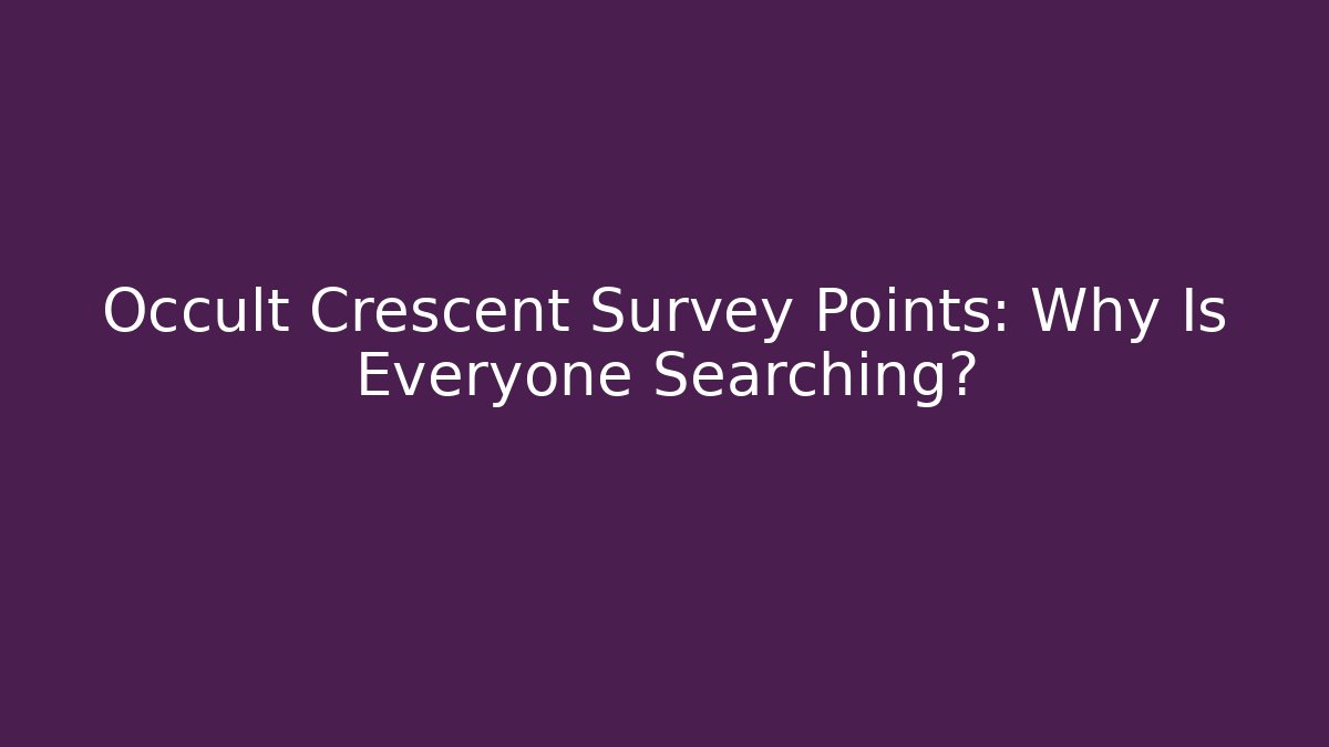 Occult Crescent Survey Points: Why Is Everyone Searching?