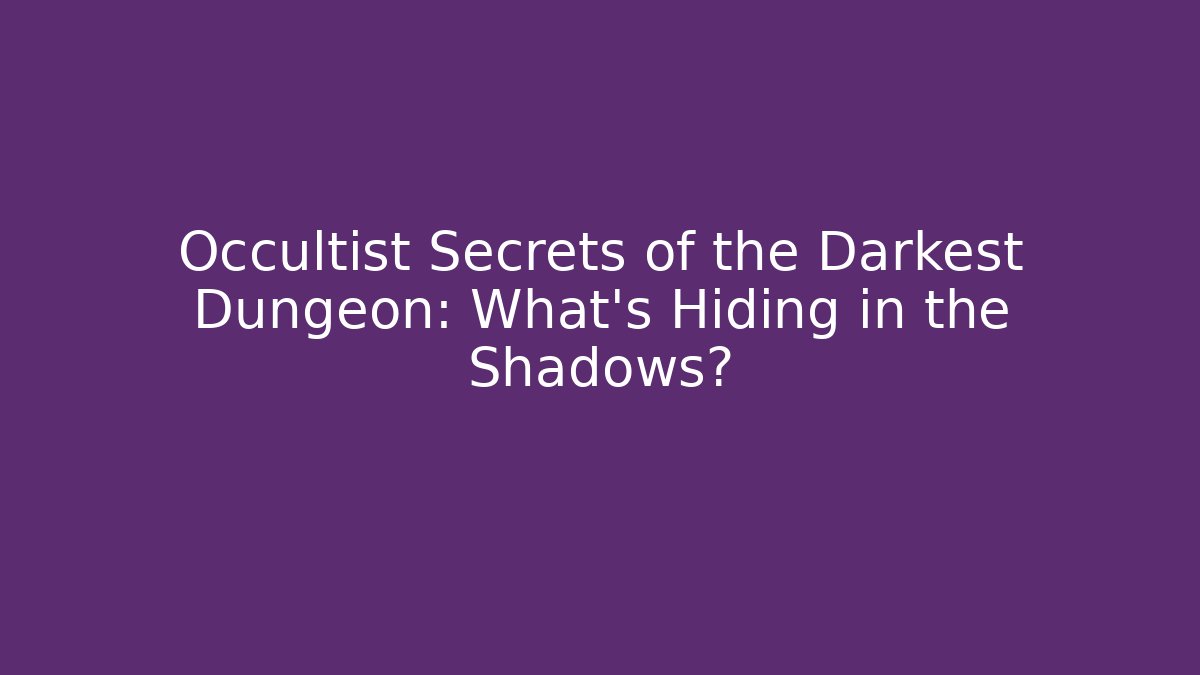 Occultist Secrets of the Darkest Dungeon: What's Hiding in the Shadows?