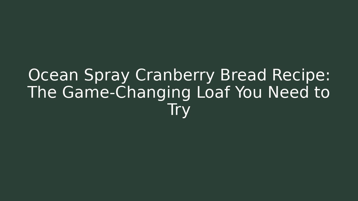 Ocean Spray Cranberry Bread Recipe: The Game-Changing Loaf You Need to Try
