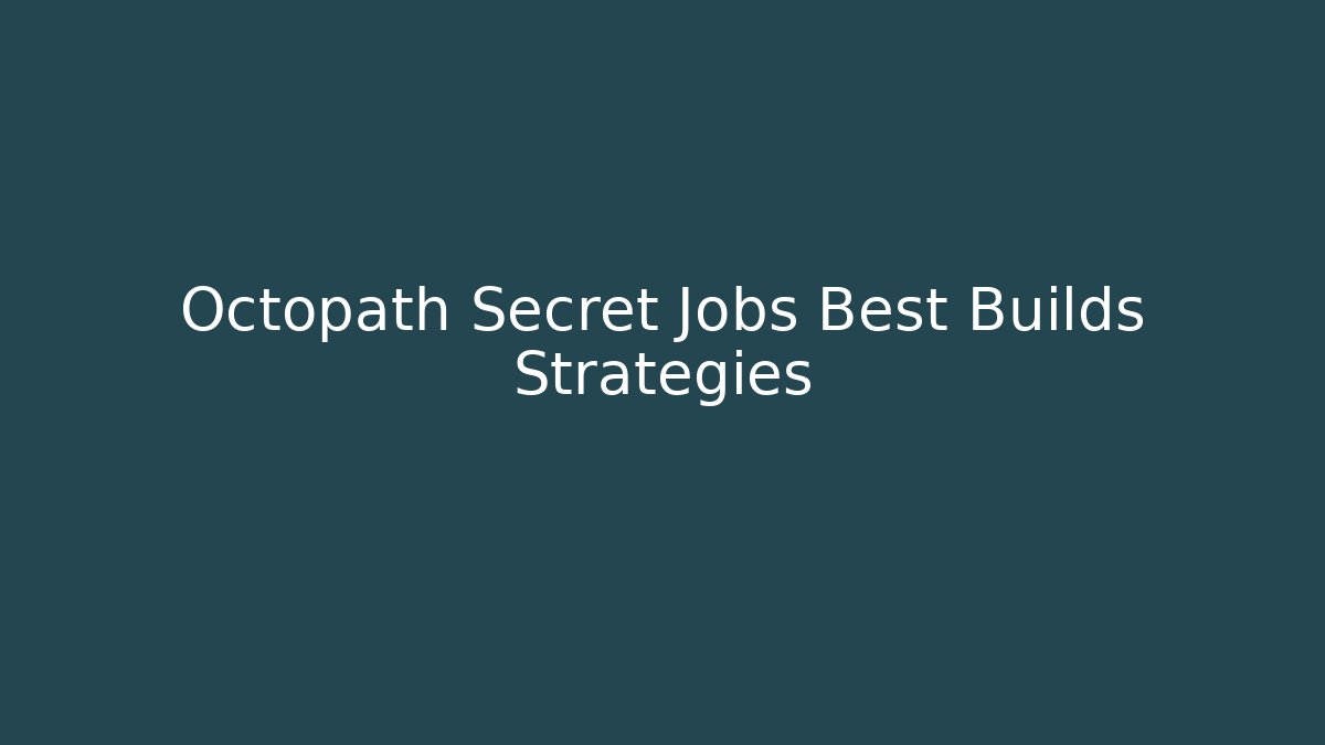 Octopath Secret Jobs Best Builds Strategies