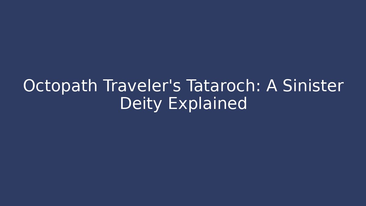 Octopath Traveler's Tataroch: A Sinister Deity Explained