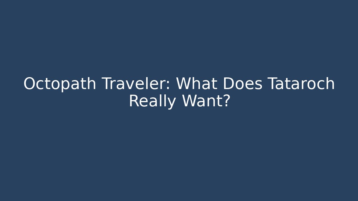 Octopath Traveler: What Does Tataroch Really Want?