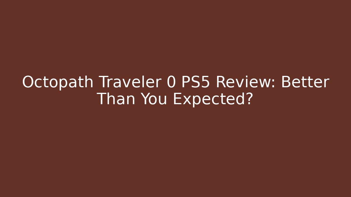 Octopath Traveler 0 PS5 Review: Better Than You Expected? - Felix Cat Insurance