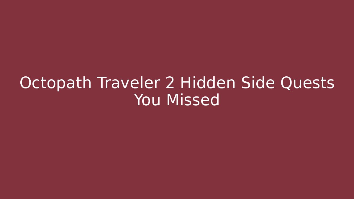 Octopath Traveler 2 Hidden Side Quests You Missed - Felix Cat Insurance