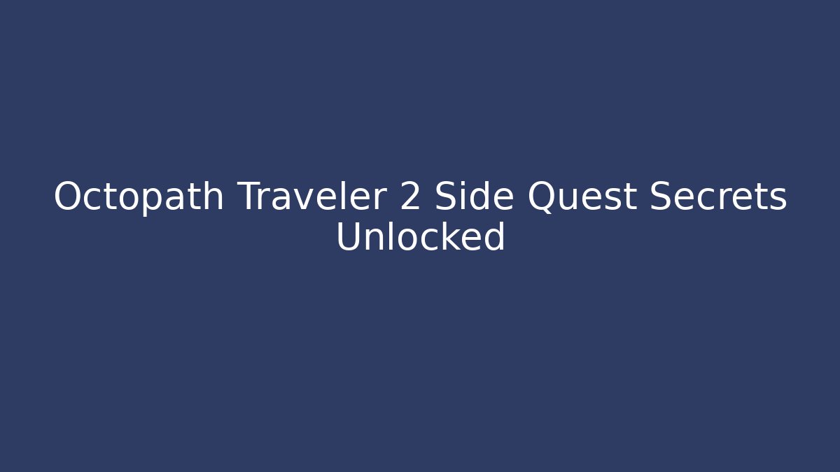 Octopath Traveler 2 Side Quest Secrets Unlocked