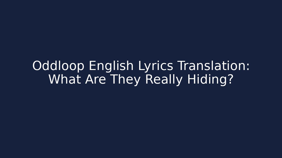 Oddloop English Lyrics Translation: What Are They Really Hiding?
