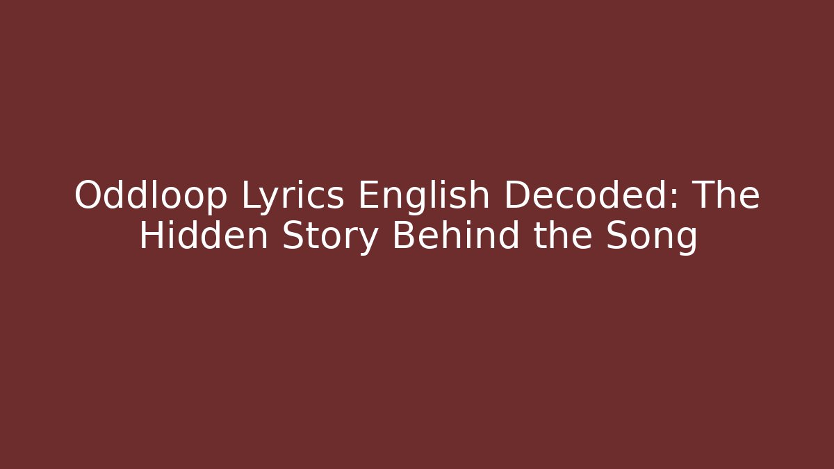 Oddloop Lyrics English Decoded: The Hidden Story Behind the Song