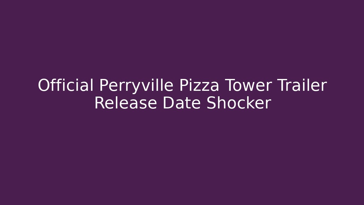 Official Perryville Pizza Tower Trailer Release Date Shocker