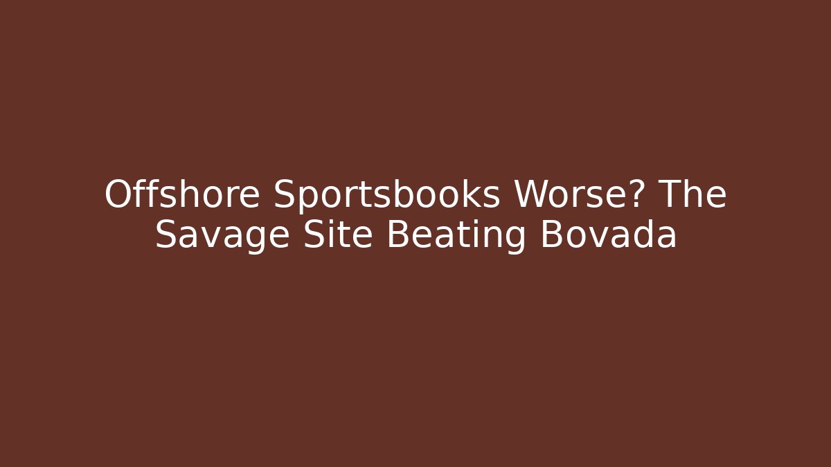 Offshore Sportsbooks Worse? The Savage Site Beating Bovada