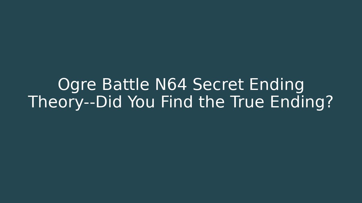 Ogre Battle N64 Secret Ending Theory—Did You Find the True Ending?