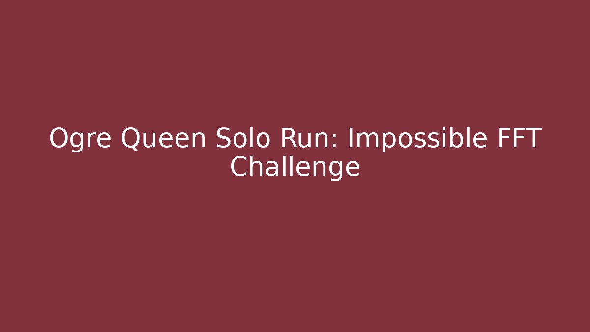 Ogre Queen Solo Run: Impossible FFT Challenge - Felix Cat Insurance