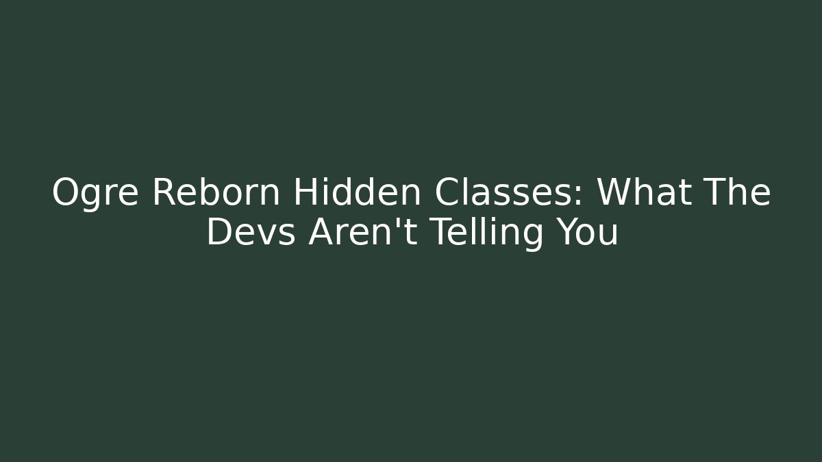 Ogre Reborn Hidden Classes: What The Devs Aren't Telling You - Felix Cat Insurance
