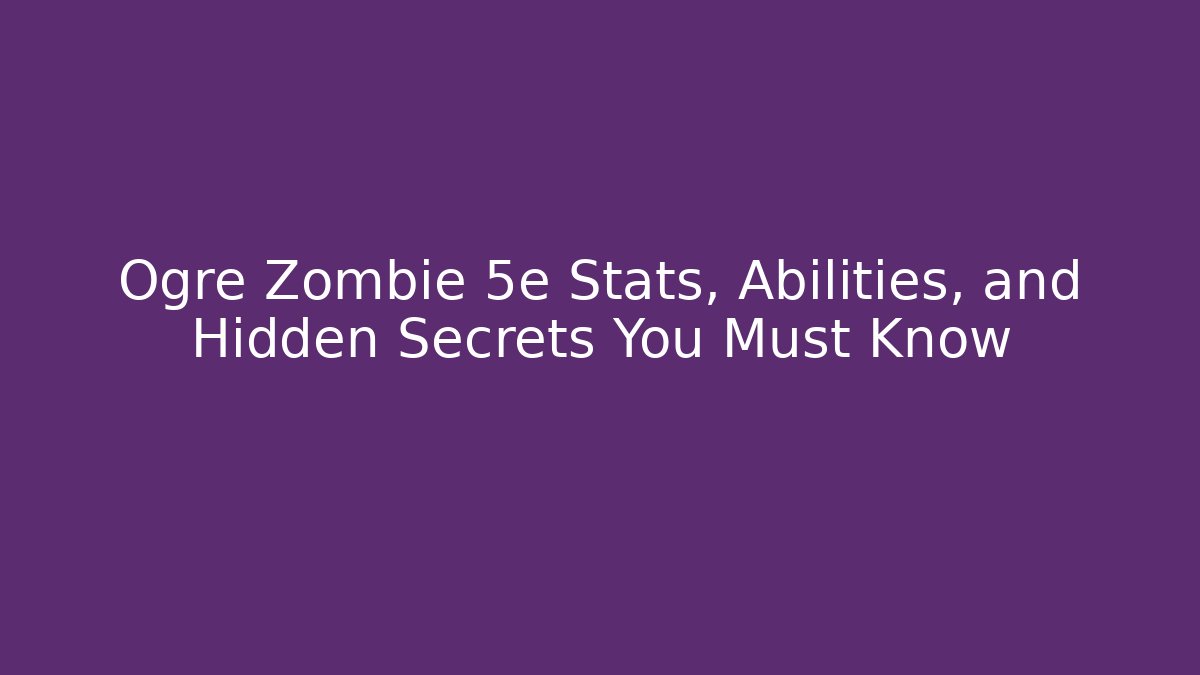 Ogre Zombie 5e Stats, Abilities, and Hidden Secrets You Must Know
