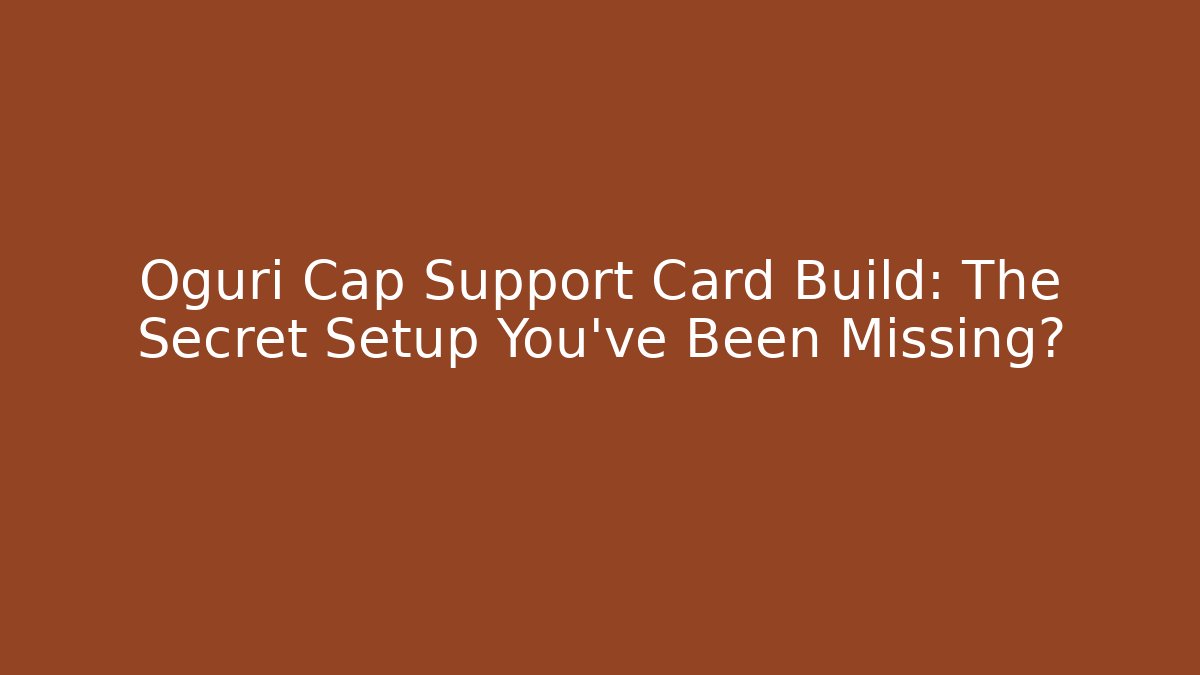 Oguri Cap Support Card Build: The Secret Setup You’ve Been Missing? - Felix Cat Insurance