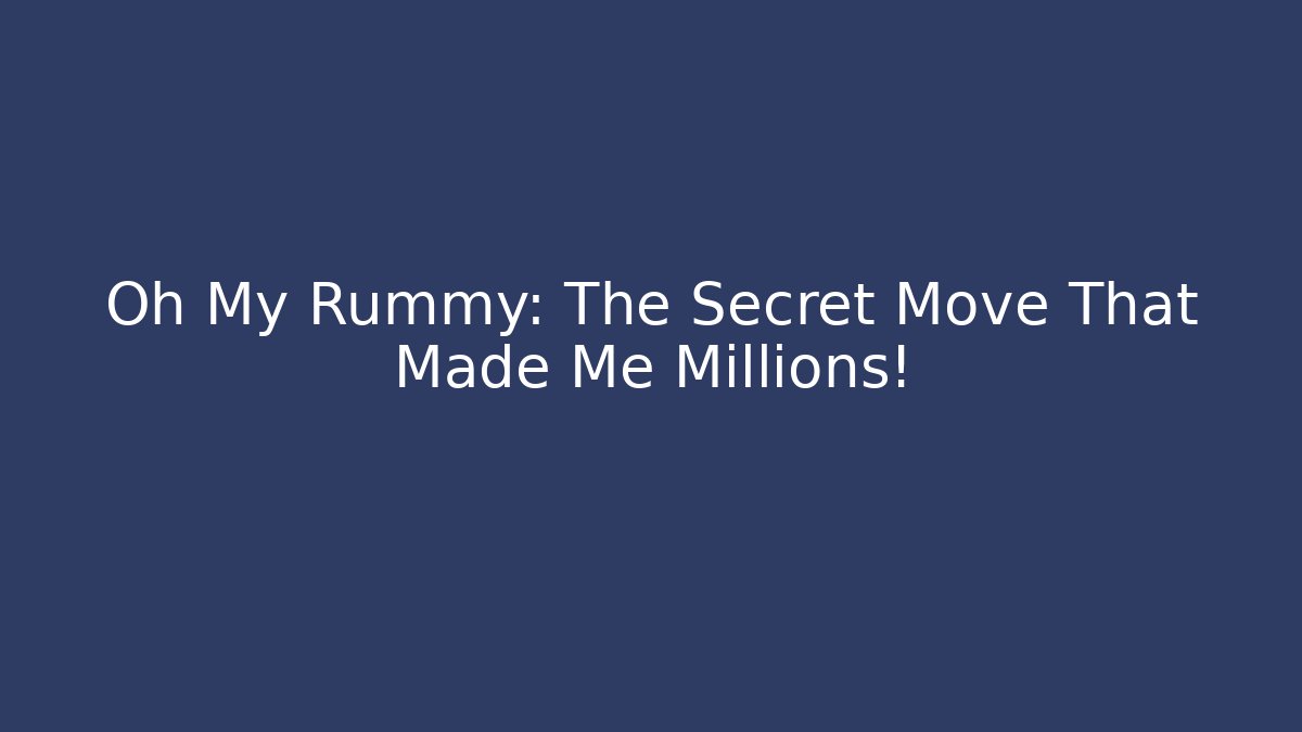 Oh My Rummy: The Secret Move That Made Me Millions!