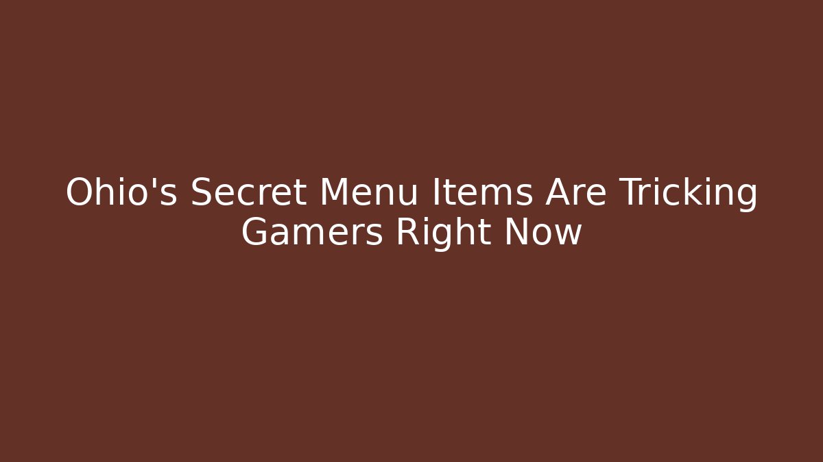 Ohio's Secret Menu Items Are Tricking Gamers Right Now