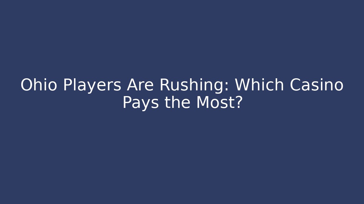 Ohio Players Are Rushing: Which Casino Pays the Most?