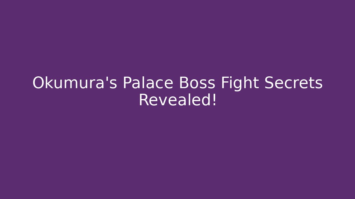 Okumura's Palace Boss Fight Secrets Revealed!