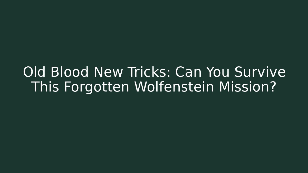 Old Blood New Tricks: Can You Survive This Forgotten Wolfenstein Mission?