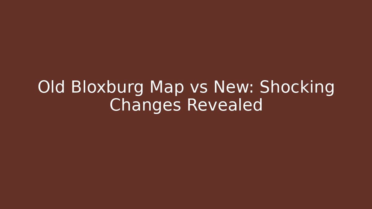 Old Bloxburg Map vs New: Shocking Changes Revealed