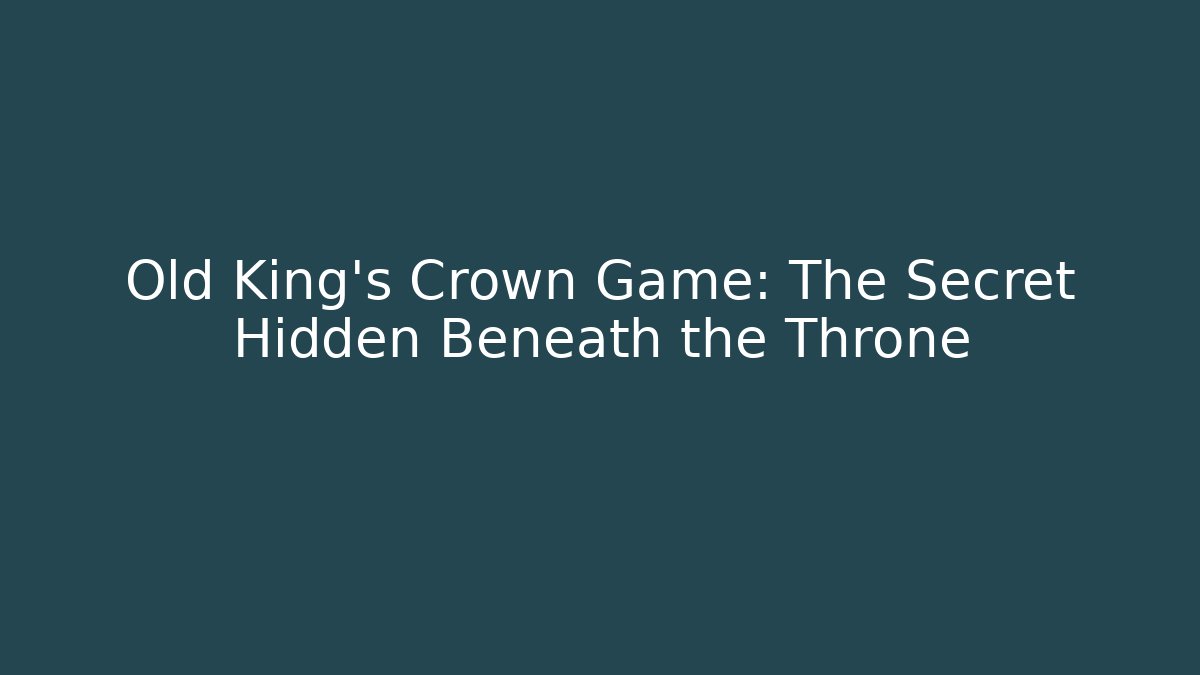 Old King's Crown Game: The Secret Hidden Beneath the Throne