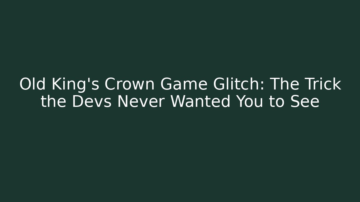Old King's Crown Game Glitch: The Trick the Devs Never Wanted You to See