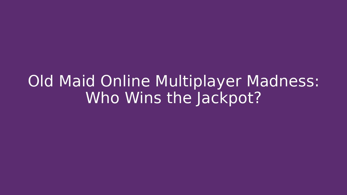 Old Maid Online Multiplayer Madness: Who Wins the Jackpot?
