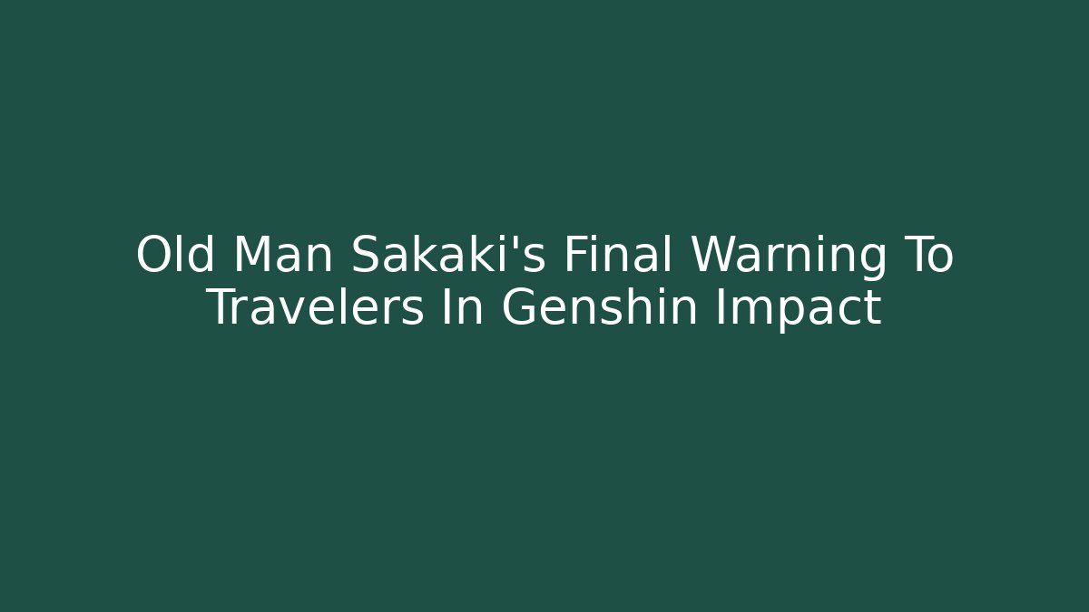 Old Man Sakaki's Final Warning To Travelers In Genshin Impact