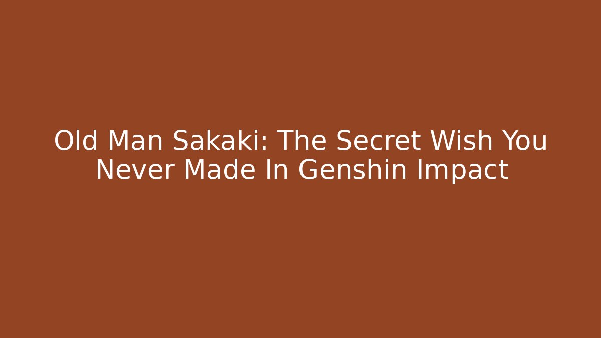 Old Man Sakaki: The Secret Wish You Never Made In Genshin Impact