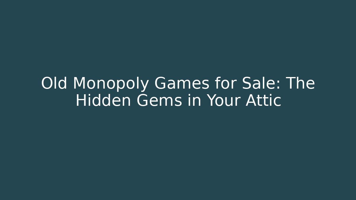 Old Monopoly Games for Sale: The Hidden Gems in Your Attic
