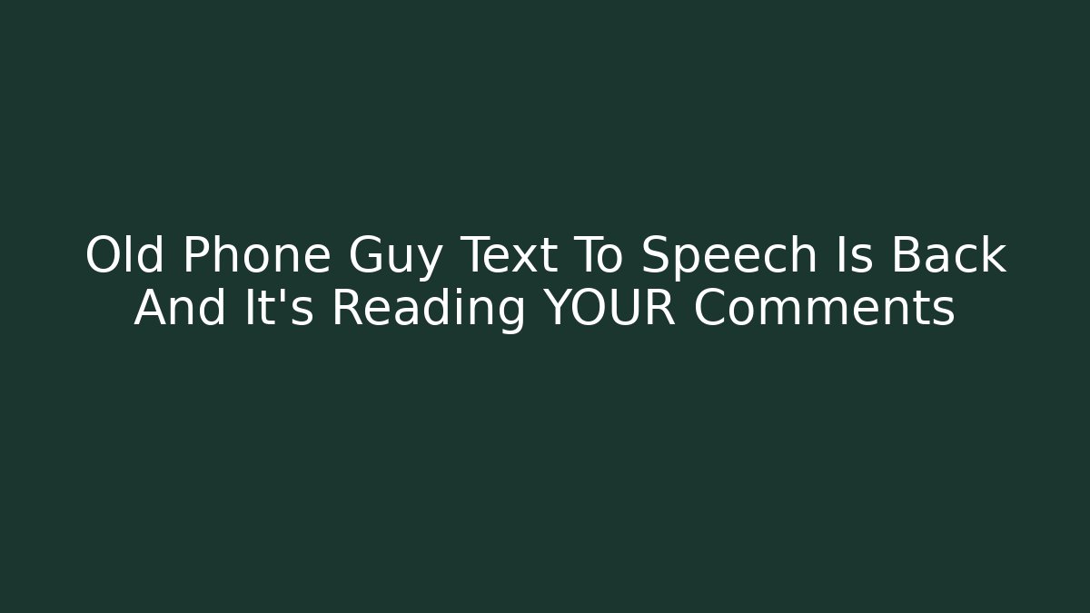 Old Phone Guy Text To Speech Is Back And It’s Reading YOUR Comments