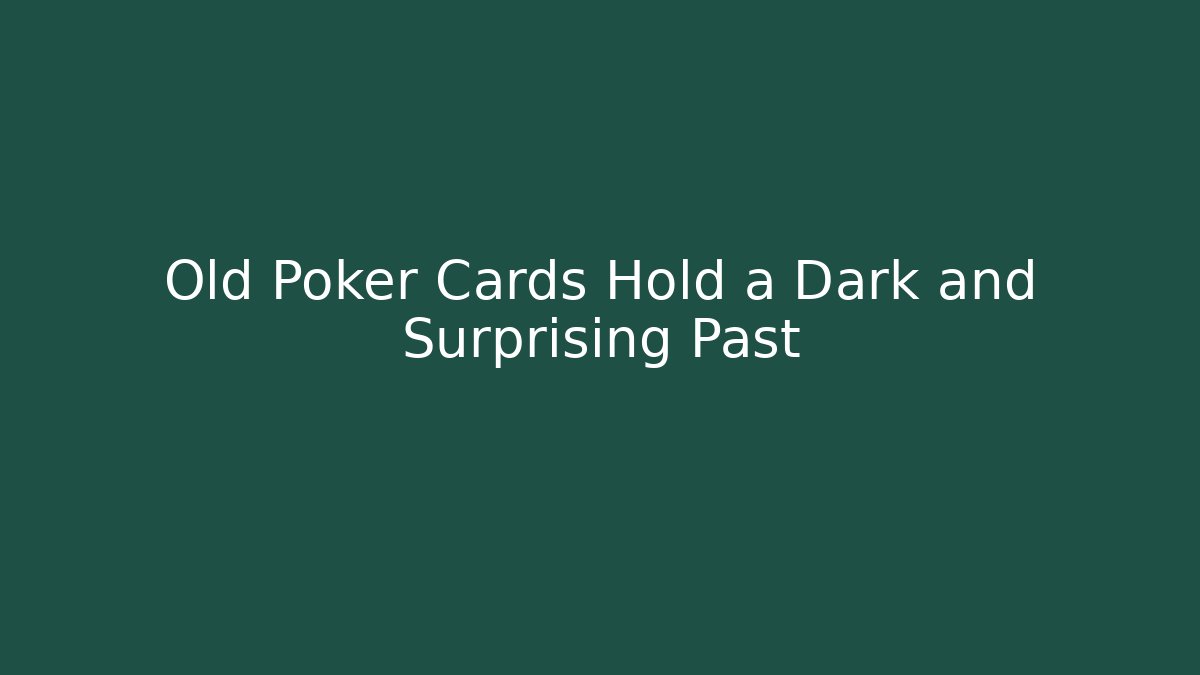 Old Poker Cards Hold a Dark and Surprising Past