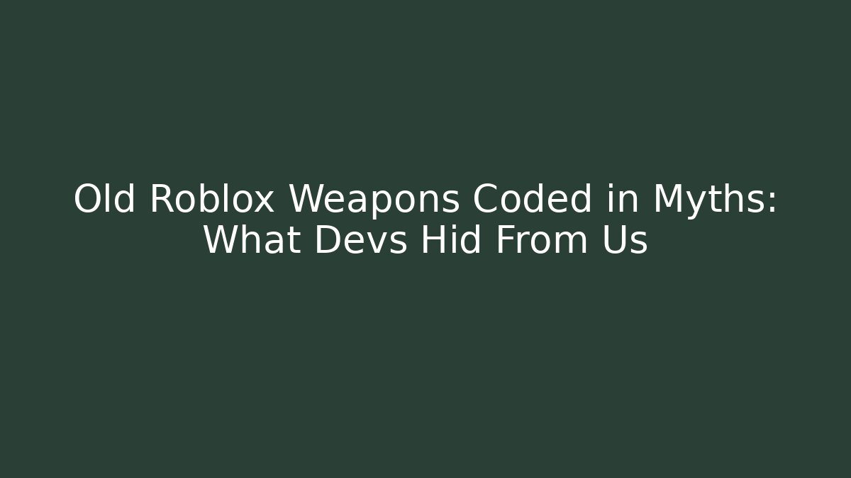 Old Roblox Weapons Coded in Myths: What Devs Hid From Us