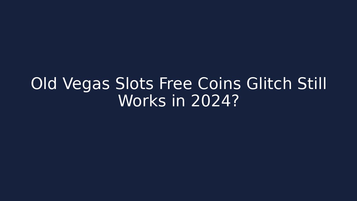 Old Vegas Slots Free Coins Glitch Still Works in 2024?