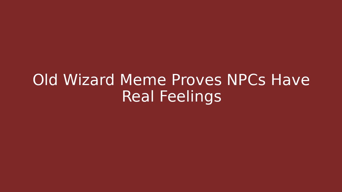 Old Wizard Meme Proves NPCs Have Real Feelings
