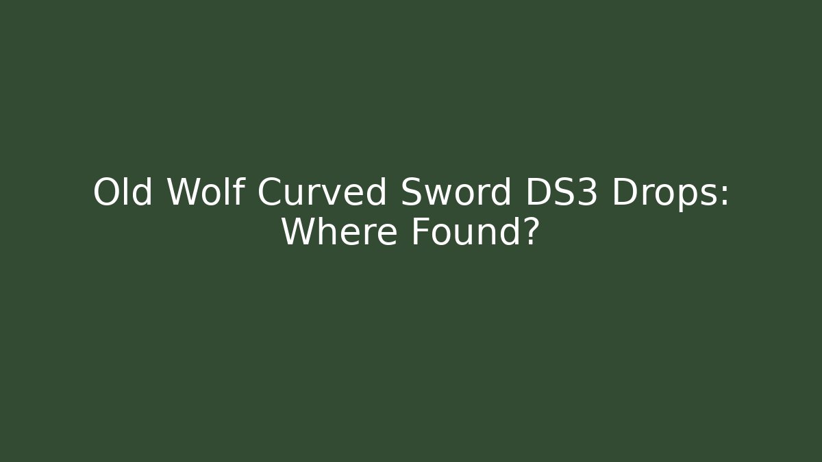 Old Wolf Curved Sword DS3 Drops: Where Found? - Felix Cat Insurance